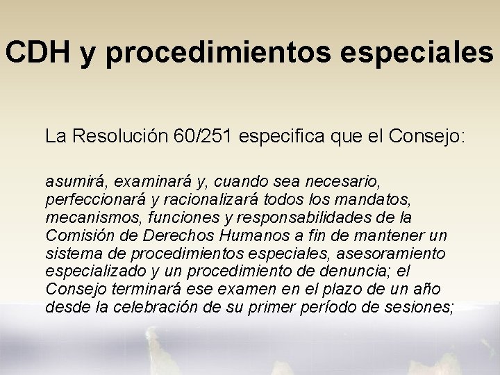 CDH y procedimientos especiales La Resolución 60/251 especifica que el Consejo: asumirá, examinará y,