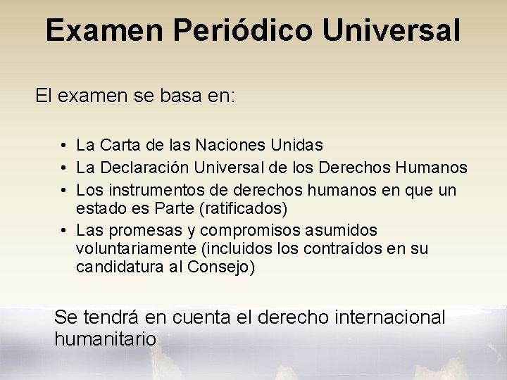 Examen Periódico Universal El examen se basa en: • La Carta de las Naciones