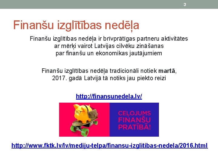 3 Finanšu izglītības nedēļa ir brīvprātīgas partneru aktivitātes ar mērķi vairot Latvijas cilvēku zināšanas