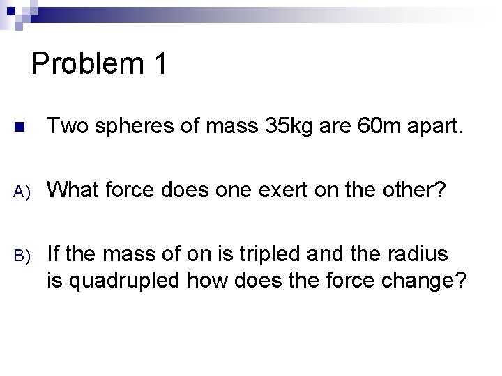 Problem 1 n Two spheres of mass 35 kg are 60 m apart. A)