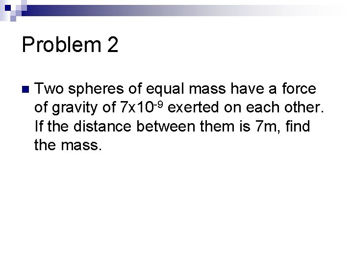 Problem 2 n Two spheres of equal mass have a force of gravity of