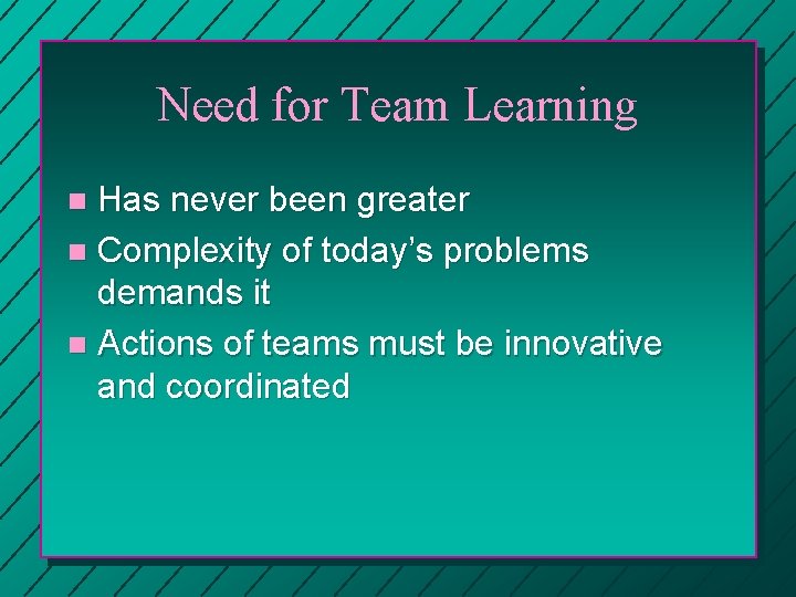 Need for Team Learning Has never been greater n Complexity of today’s problems demands