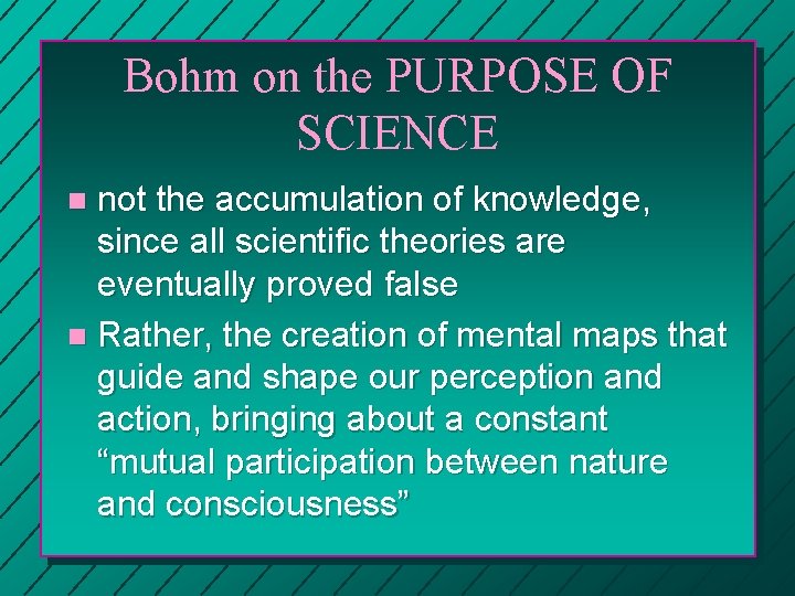 Bohm on the PURPOSE OF SCIENCE not the accumulation of knowledge, since all scientific