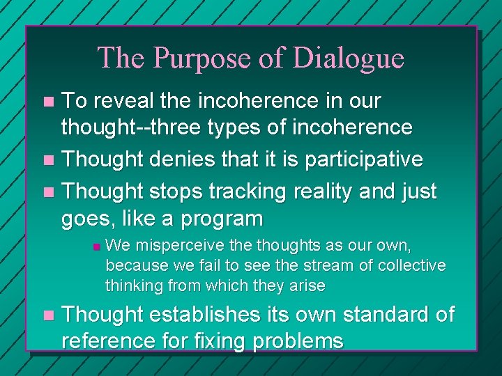 The Purpose of Dialogue To reveal the incoherence in our thought--three types of incoherence