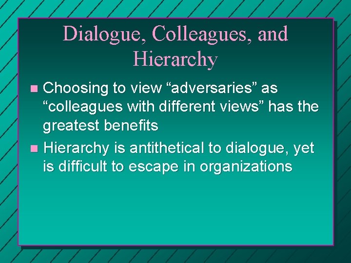 Dialogue, Colleagues, and Hierarchy Choosing to view “adversaries” as “colleagues with different views” has