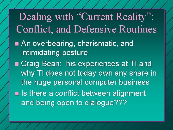 Dealing with “Current Reality”: Conflict, and Defensive Routines An overbearing, charismatic, and intimidating posture