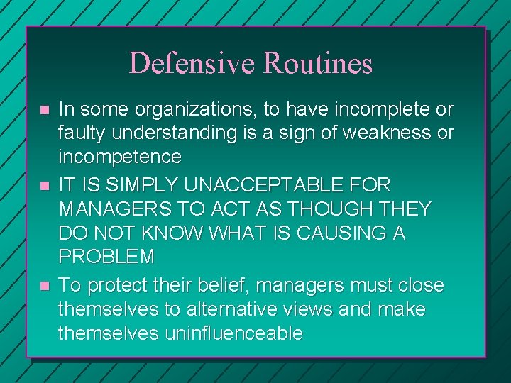 Defensive Routines n n n In some organizations, to have incomplete or faulty understanding