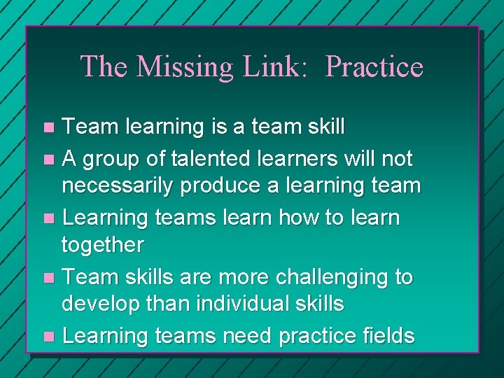 The Missing Link: Practice Team learning is a team skill n A group of