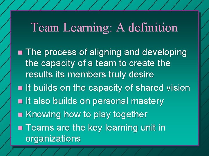 Team Learning: A definition The process of aligning and developing the capacity of a