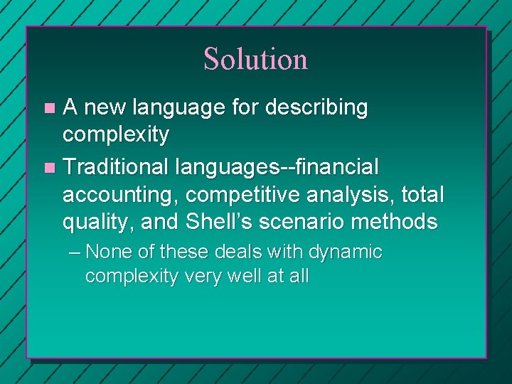 Solution A new language for describing complexity n Traditional languages--financial accounting, competitive analysis, total