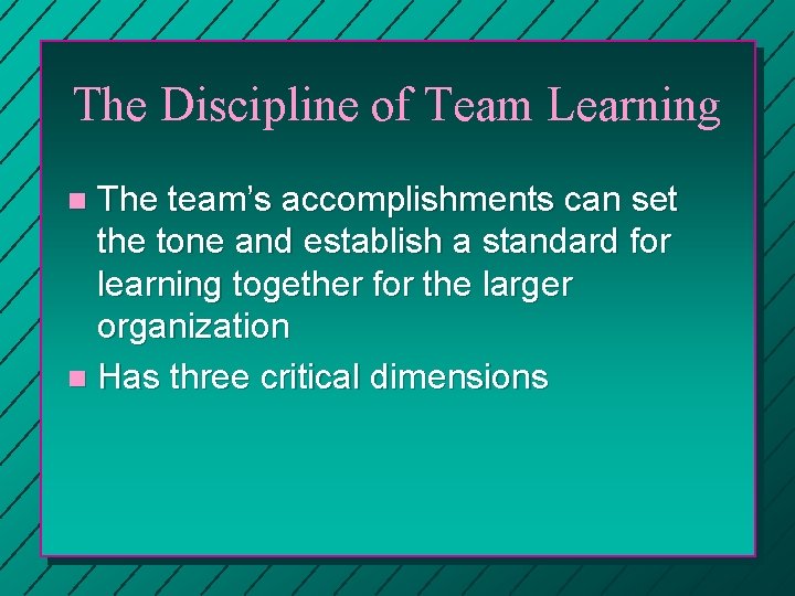 The Discipline of Team Learning The team’s accomplishments can set the tone and establish