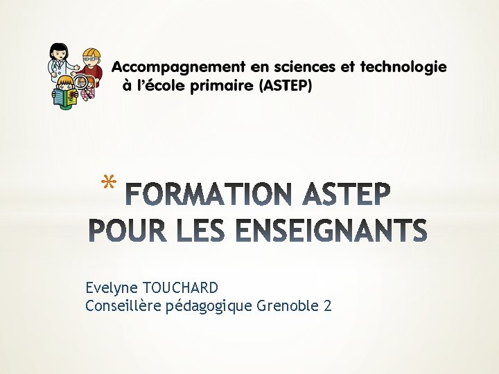 * Evelyne TOUCHARD Conseillère pédagogique Grenoble 2 