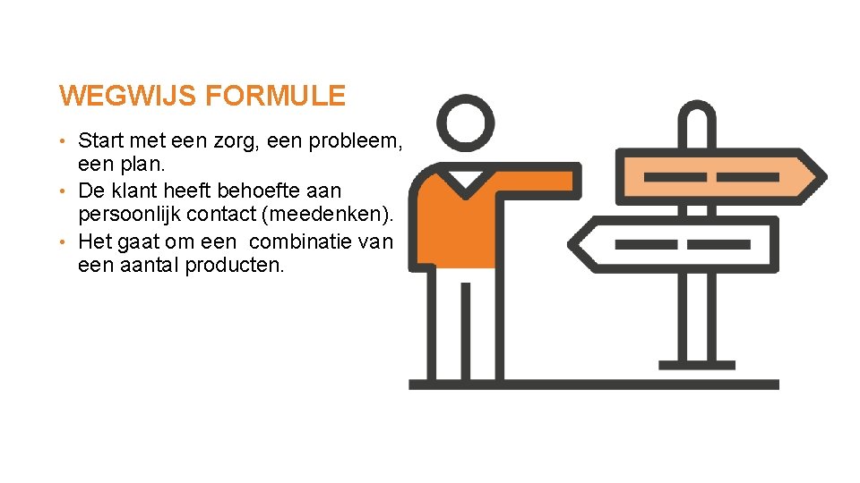 WEGWIJS FORMULE Start met een zorg, een probleem, een plan. • De klant heeft