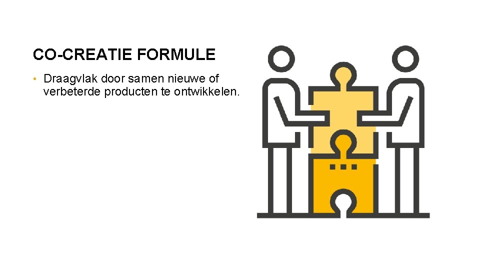 CO-CREATIE FORMULE • Draagvlak door samen nieuwe of verbeterde producten te ontwikkelen. 