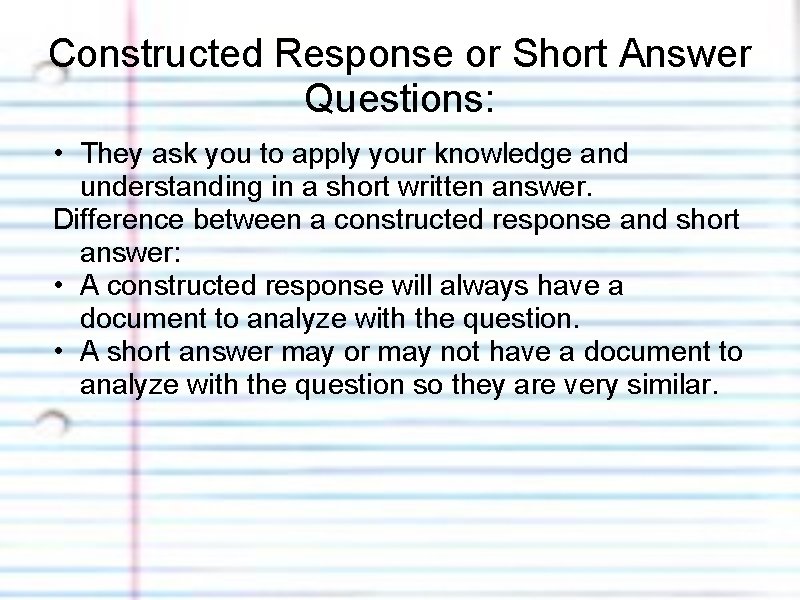 Constructed Response or Short Answer Questions: • They ask you to apply your knowledge