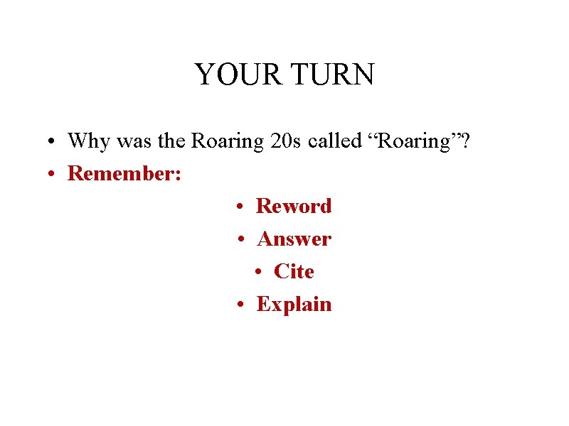 YOUR TURN • Why was the Roaring 20 s called “Roaring”? • Remember: •