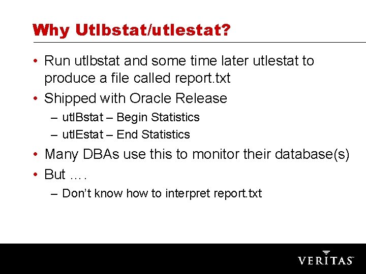 Why Utlbstat/utlestat? • Run utlbstat and some time later utlestat to produce a file
