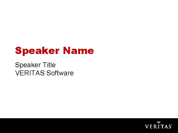 Speaker Name Speaker Title VERITAS Software 