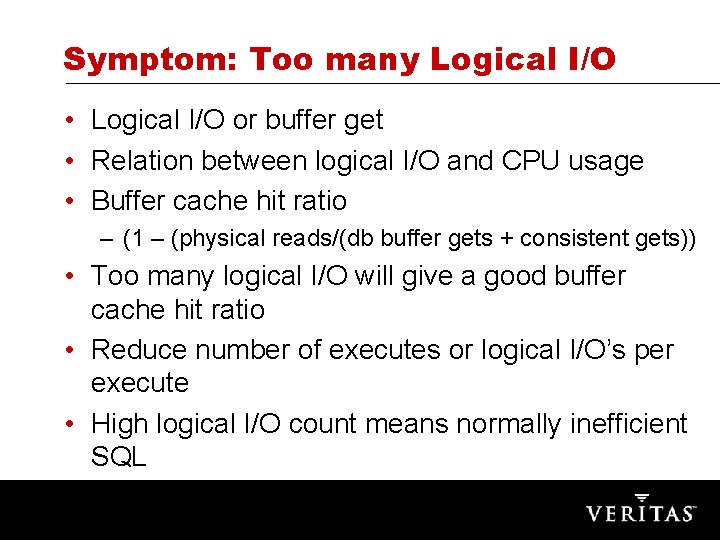 Symptom: Too many Logical I/O • Logical I/O or buffer get • Relation between