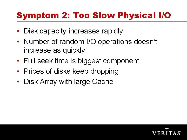 Symptom 2: Too Slow Physical I/O • Disk capacity increases rapidly • Number of