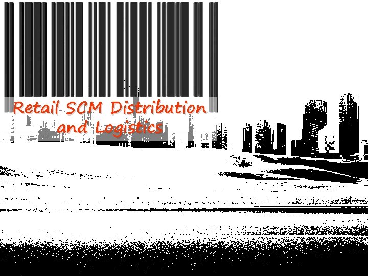 Retail SCM Distribution and Logistics 