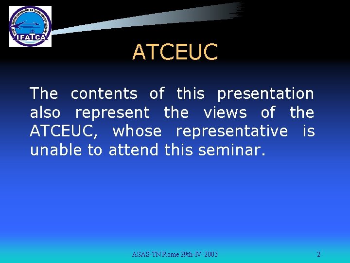 ATCEUC The contents of this presentation also represent the views of the ATCEUC, whose