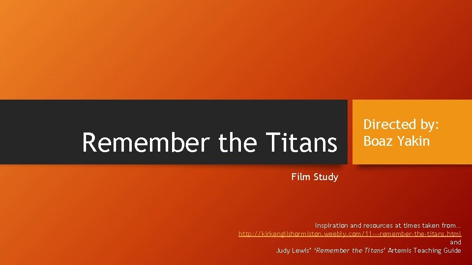 Remember the Titans Directed by: Boaz Yakin Film Study Inspiration and resources at times