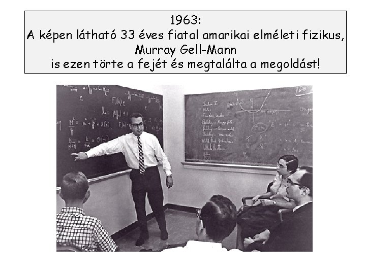 1963: A képen látható 33 éves fiatal amarikai elméleti fizikus, Murray Gell-Mann is ezen
