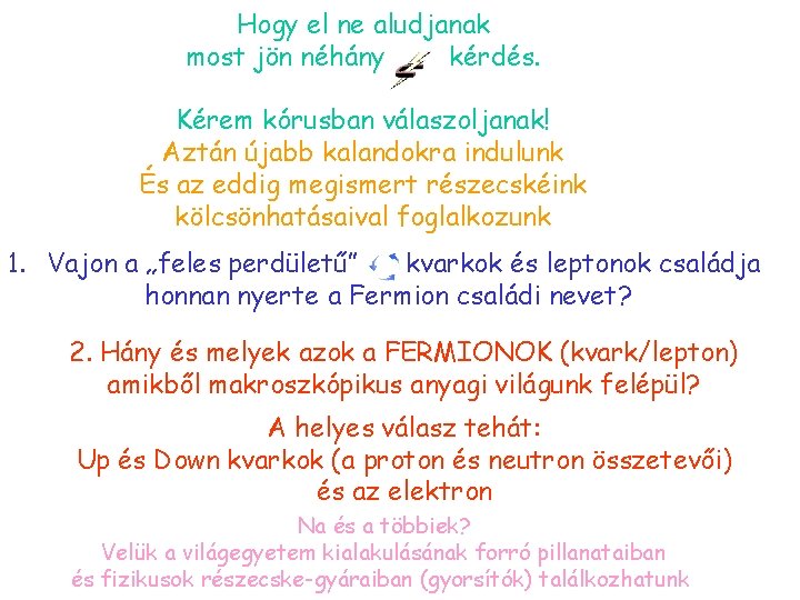 Hogy el ne aludjanak most jön néhány kérdés. Kérem kórusban válaszoljanak! Aztán újabb kalandokra