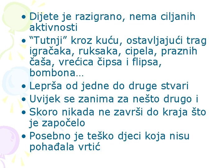  • Dijete je razigrano, nema ciljanih aktivnosti • “Tutnji” kroz kuću, ostavljajući trag