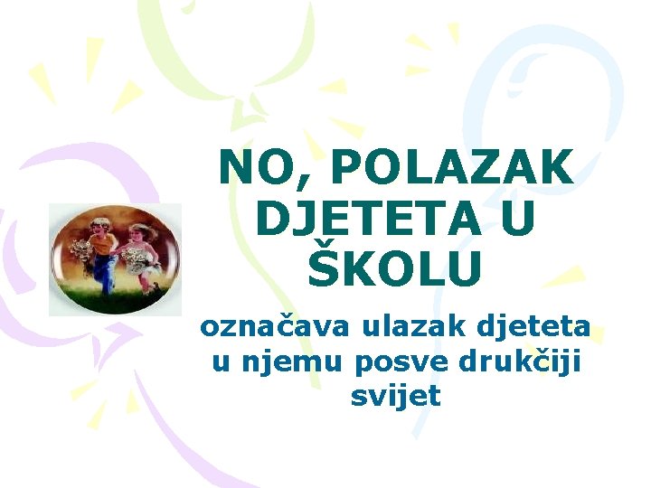 NO, POLAZAK DJETETA U ŠKOLU označava ulazak djeteta u njemu posve drukčiji svijet 