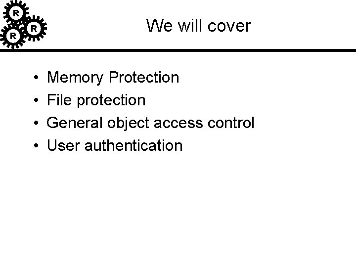 R R R • • We will cover Memory Protection File protection General object R R R • • We will cover Memory Protection File protection General object