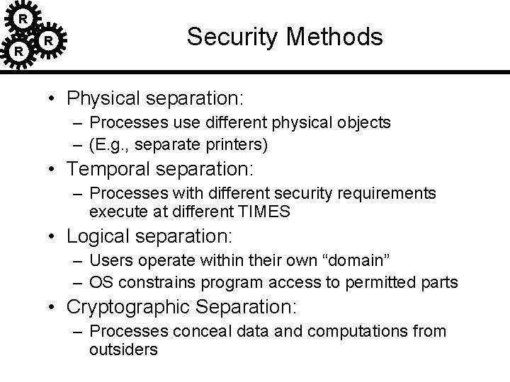R R R Security Methods • Physical separation: – Processes use different physical objects R R R Security Methods • Physical separation: – Processes use different physical objects