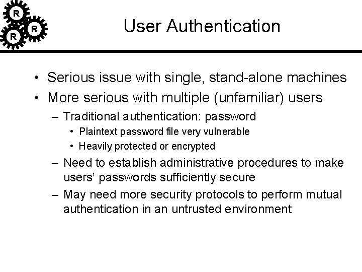 R R R User Authentication • Serious issue with single, stand-alone machines • More R R R User Authentication • Serious issue with single, stand-alone machines • More