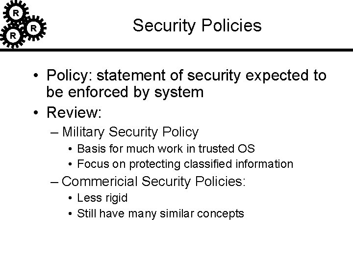 R R R Security Policies • Policy: statement of security expected to be enforced R R R Security Policies • Policy: statement of security expected to be enforced