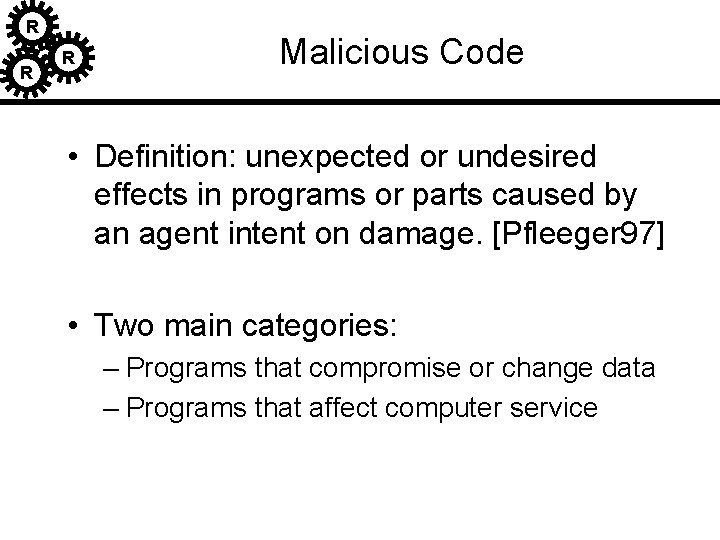 R R R Malicious Code • Definition: unexpected or undesired effects in programs or R R R Malicious Code • Definition: unexpected or undesired effects in programs or