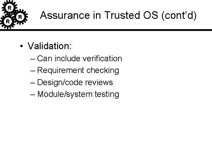 R R R Assurance in Trusted OS (cont’d) • Validation: – Can include verification R R R Assurance in Trusted OS (cont’d) • Validation: – Can include verification
