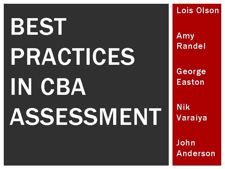 BEST PRACTICES IN CBA ASSESSMENT Lois Olson Amy Randel George Easton Nik Varaiya John