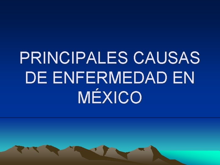 PRINCIPALES CAUSAS DE ENFERMEDAD EN MÉXICO 
