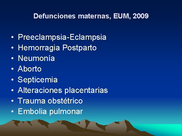 Defunciones maternas, EUM, 2009 • • Preeclampsia-Eclampsia Hemorragia Postparto Neumonía Aborto Septicemia Alteraciones placentarias