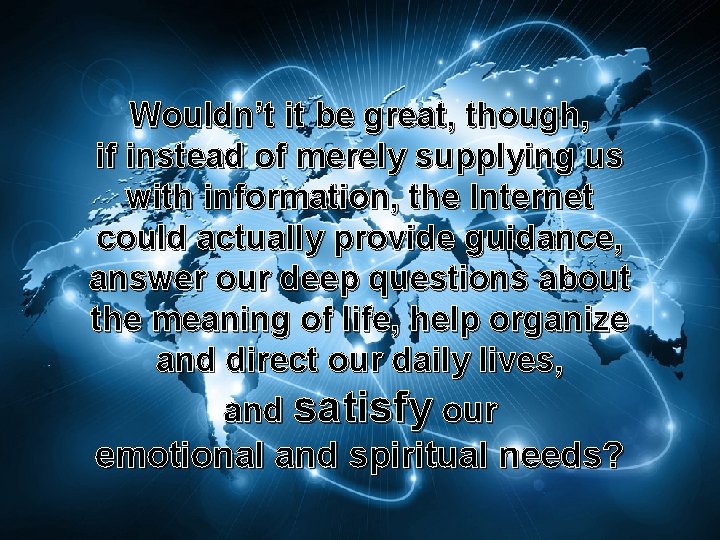 Wouldn’t it be great, though, if instead of merely supplying us with information, the