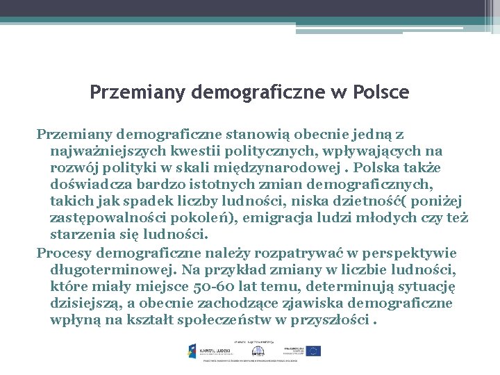 Przemiany demograficzne w Polsce Przemiany demograficzne stanowią obecnie jedną z najważniejszych kwestii politycznych, wpływających