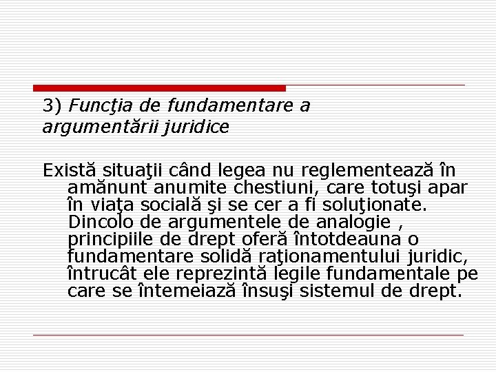 3) Funcţia de fundamentare a argumentării juridice Există situaţii când legea nu reglementează în