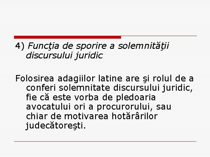 4) Funcţia de sporire a solemnităţii discursului juridic Folosirea adagiilor latine are şi rolul