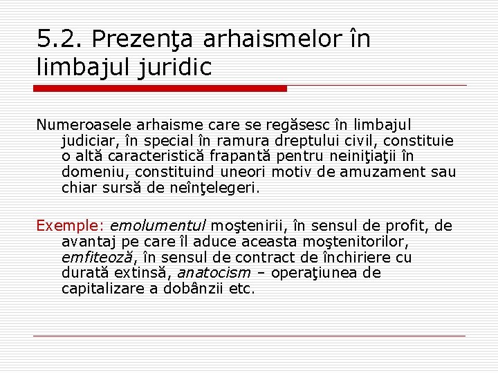 5. 2. Prezenţa arhaismelor în limbajul juridic Numeroasele arhaisme care se regăsesc în limbajul