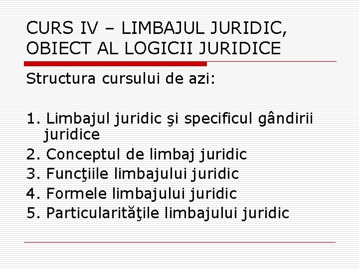 CURS IV – LIMBAJUL JURIDIC, OBIECT AL LOGICII JURIDICE Structura cursului de azi: 1.