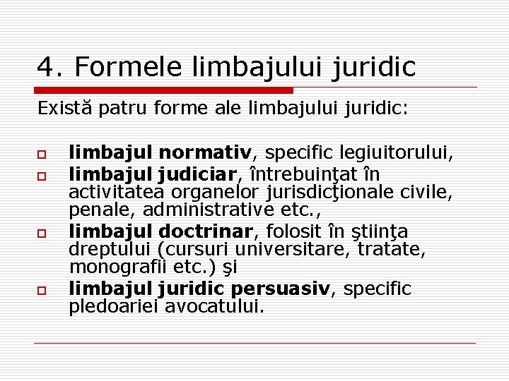 4. Formele limbajului juridic Există patru forme ale limbajului juridic: o o limbajul normativ,