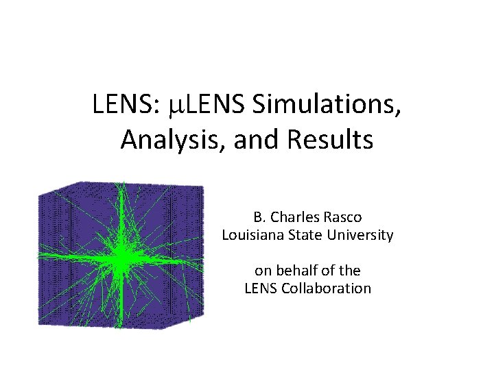 LENS: m. LENS Simulations, Analysis, and Results B. Charles Rasco Louisiana State University on