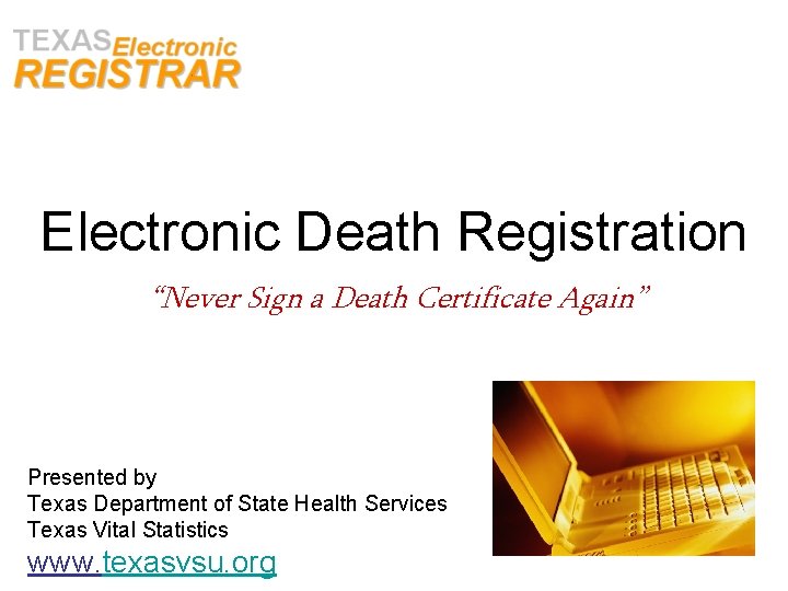 Electronic Death Registration “Never Sign a Death Certificate Again” Presented by Texas Department of