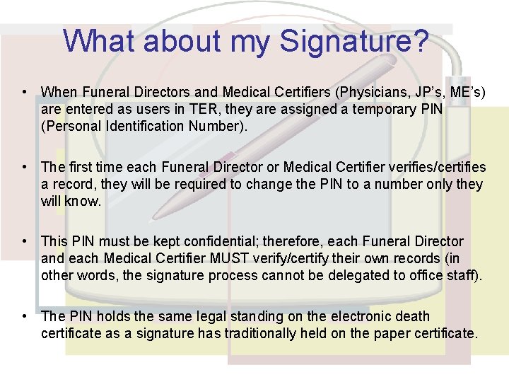 What about my Signature? • When Funeral Directors and Medical Certifiers (Physicians, JP’s, ME’s)